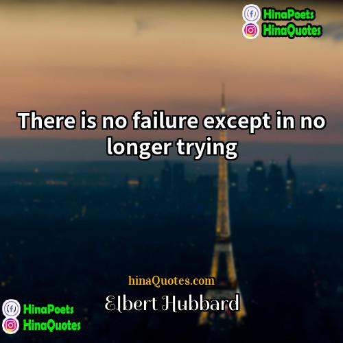 Elbert Hubbard Quotes | There is no failure except in no